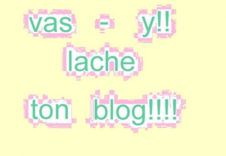lache ton blog?